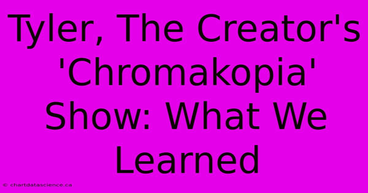 Tyler, The Creator's 'Chromakopia' Show: What We Learned