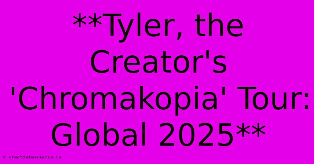 **Tyler, The Creator's 'Chromakopia' Tour: Global 2025**