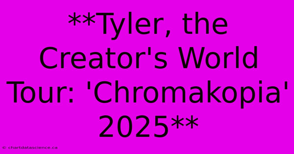 **Tyler, The Creator's World Tour: 'Chromakopia' 2025**