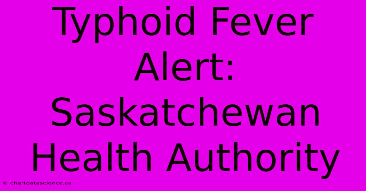 Typhoid Fever Alert: Saskatchewan Health Authority