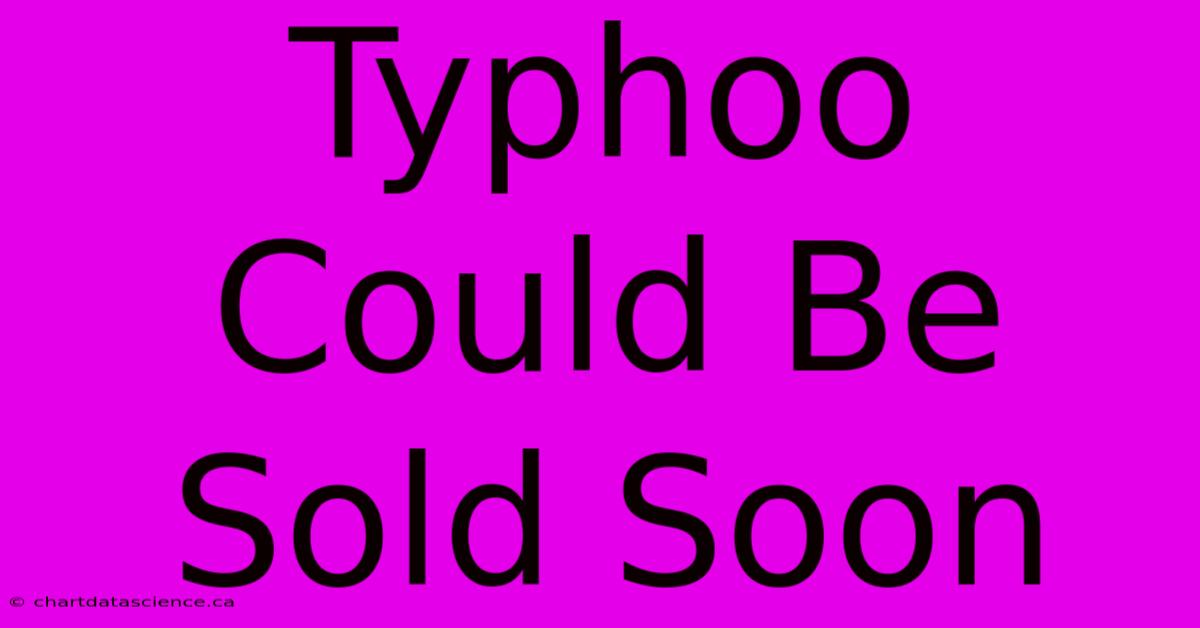 Typhoo Could Be Sold Soon