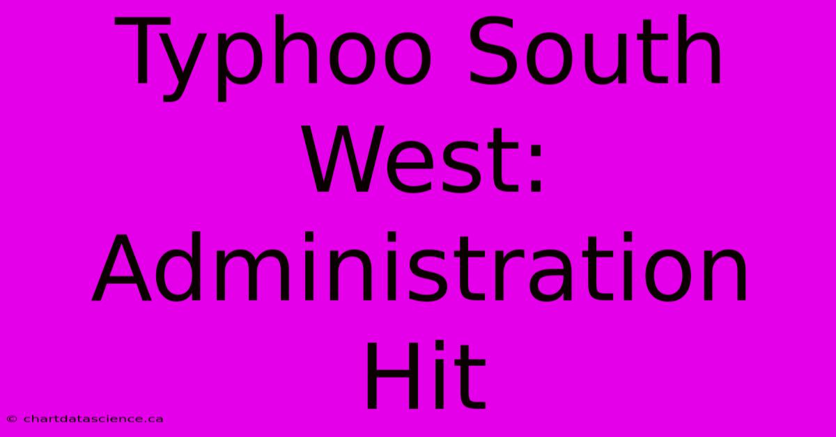 Typhoo South West: Administration Hit