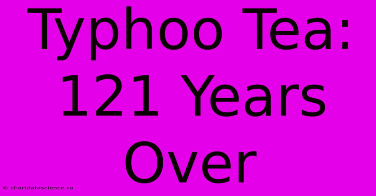 Typhoo Tea: 121 Years Over