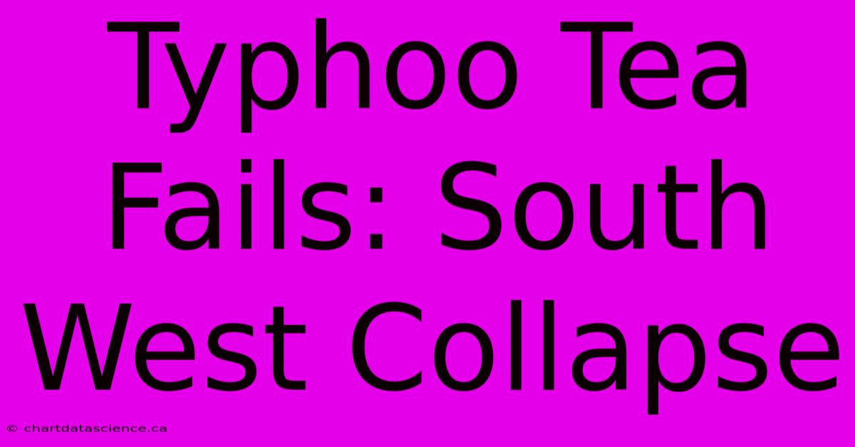 Typhoo Tea Fails: South West Collapse