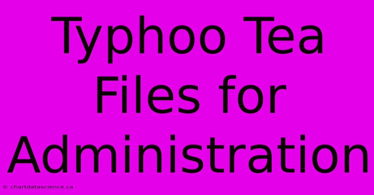 Typhoo Tea Files For Administration