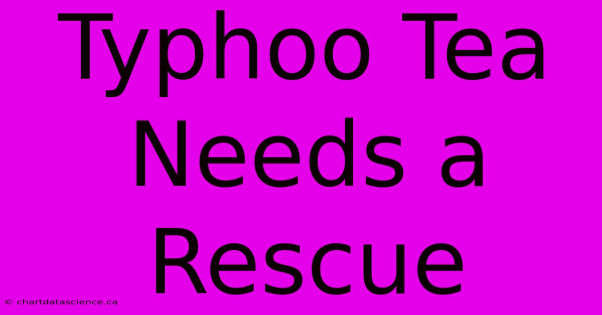 Typhoo Tea Needs A Rescue