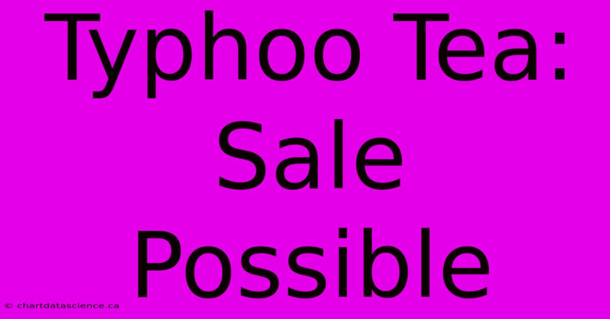 Typhoo Tea: Sale Possible