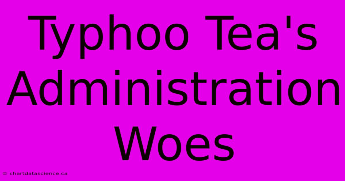 Typhoo Tea's Administration Woes