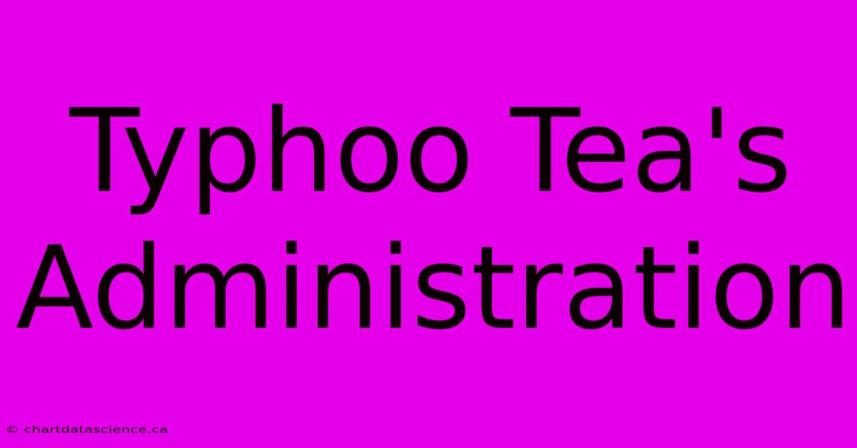 Typhoo Tea's Administration