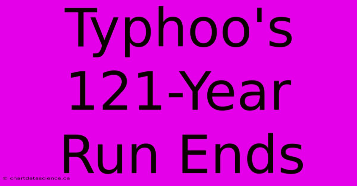 Typhoo's 121-Year Run Ends