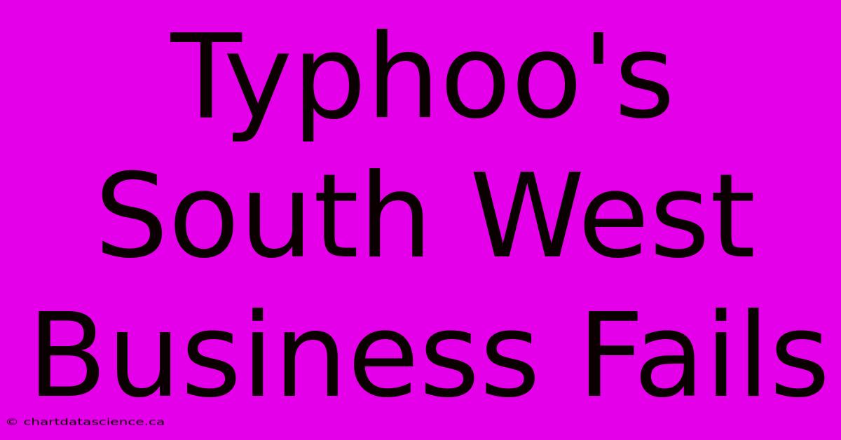 Typhoo's South West Business Fails