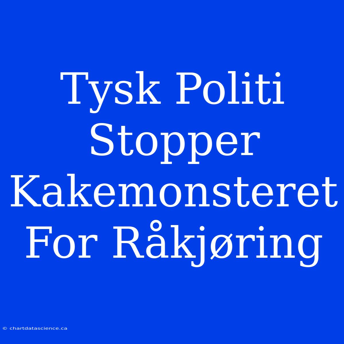 Tysk Politi Stopper Kakemonsteret For Råkjøring