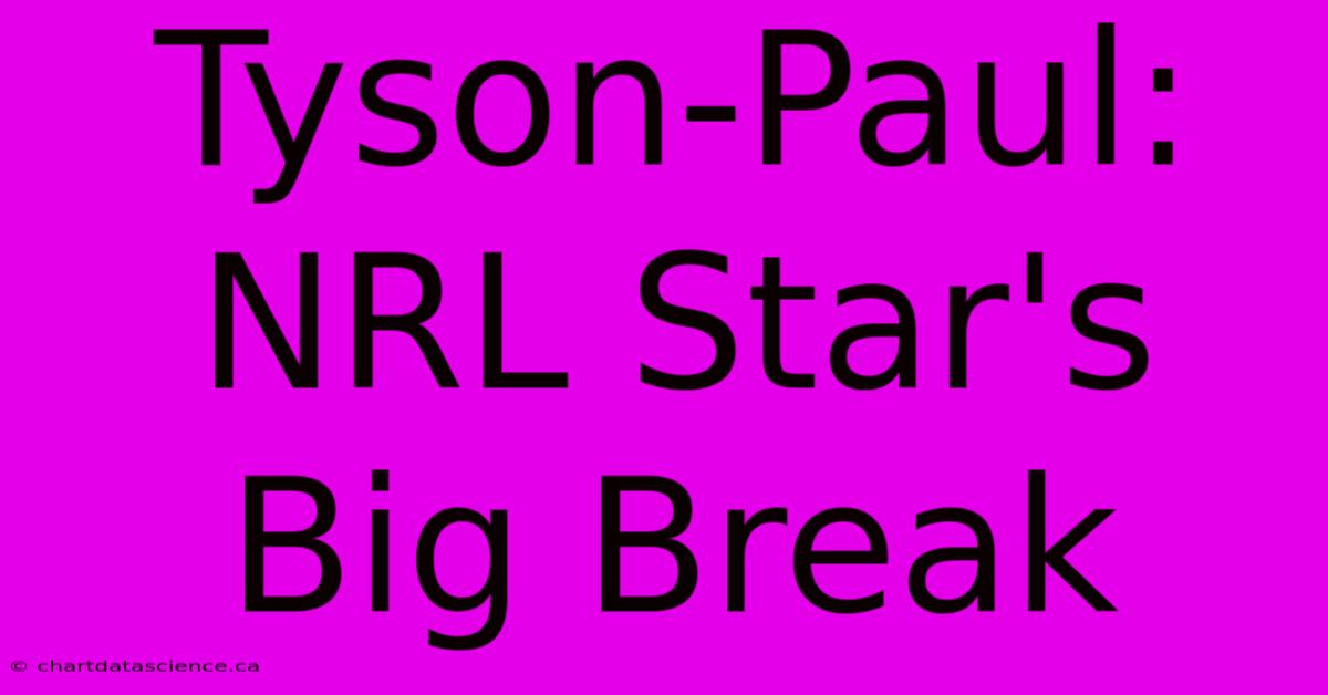 Tyson-Paul: NRL Star's Big Break