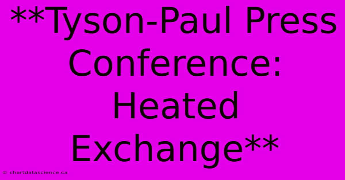 **Tyson-Paul Press Conference: Heated Exchange**