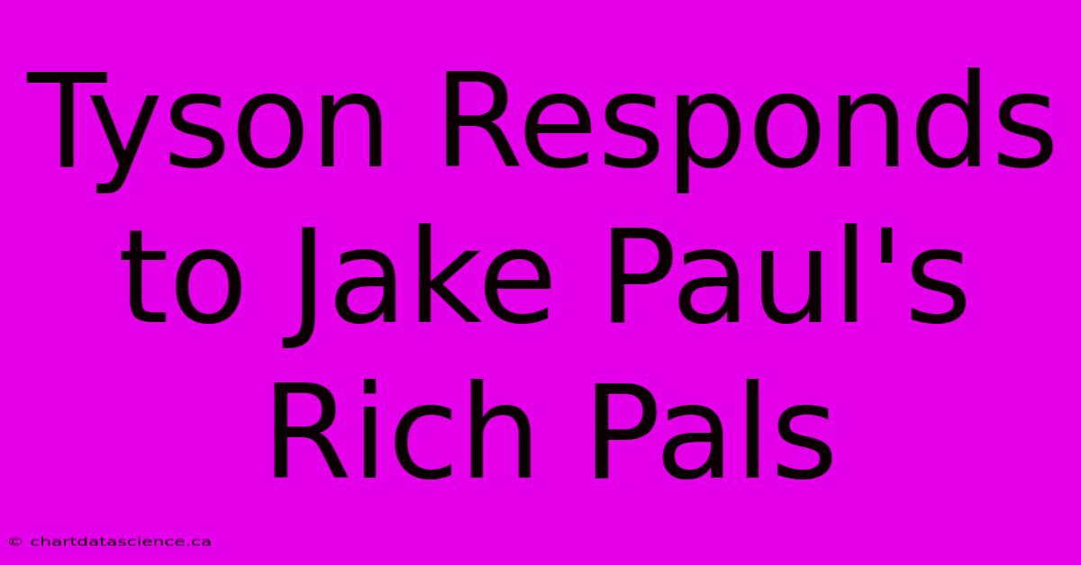 Tyson Responds To Jake Paul's Rich Pals