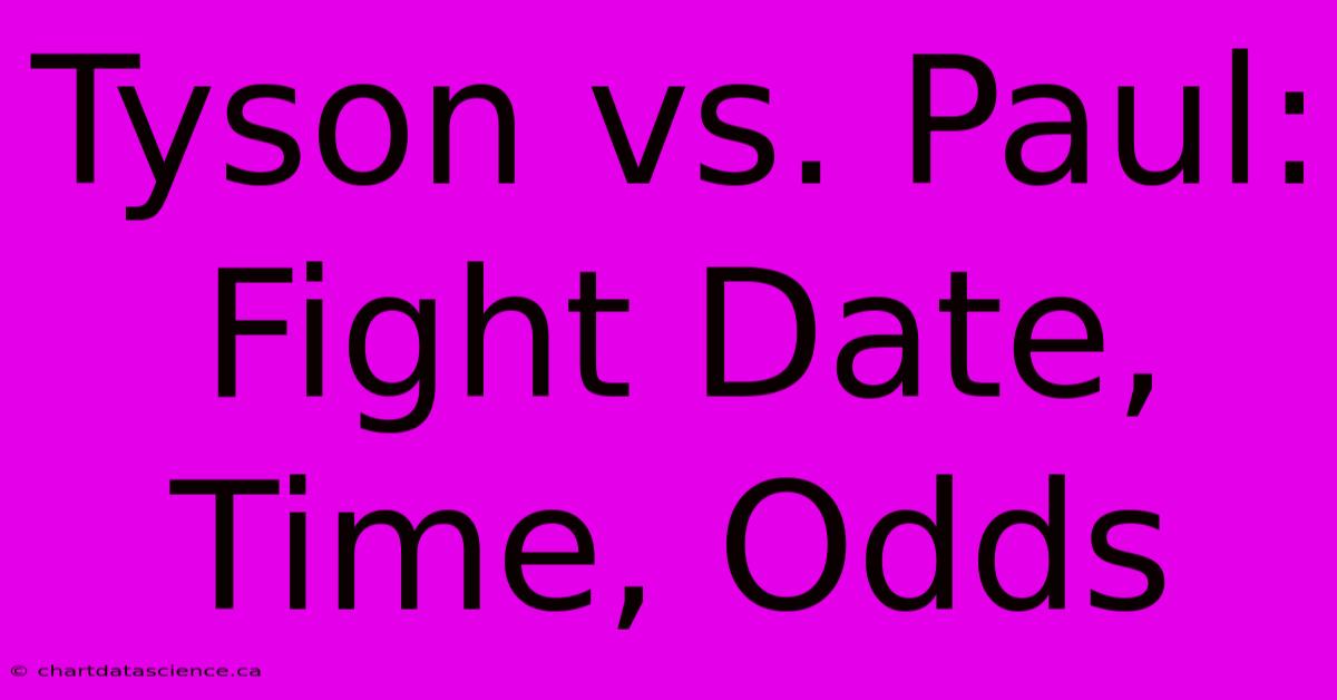 Tyson Vs. Paul: Fight Date, Time, Odds