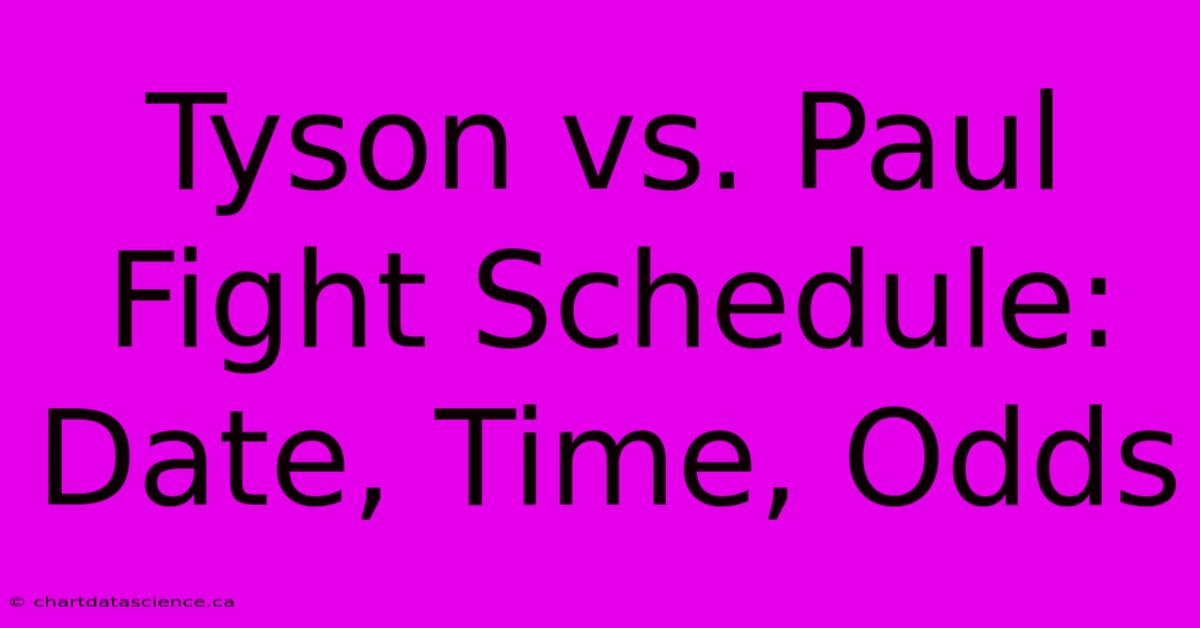 Tyson Vs. Paul Fight Schedule: Date, Time, Odds