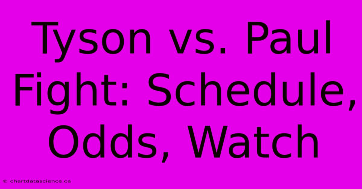 Tyson Vs. Paul Fight: Schedule, Odds, Watch