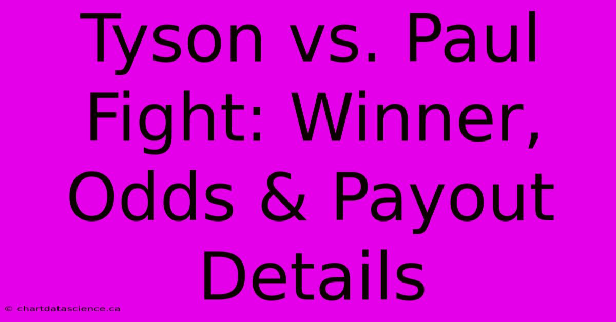 Tyson Vs. Paul Fight: Winner, Odds & Payout Details 