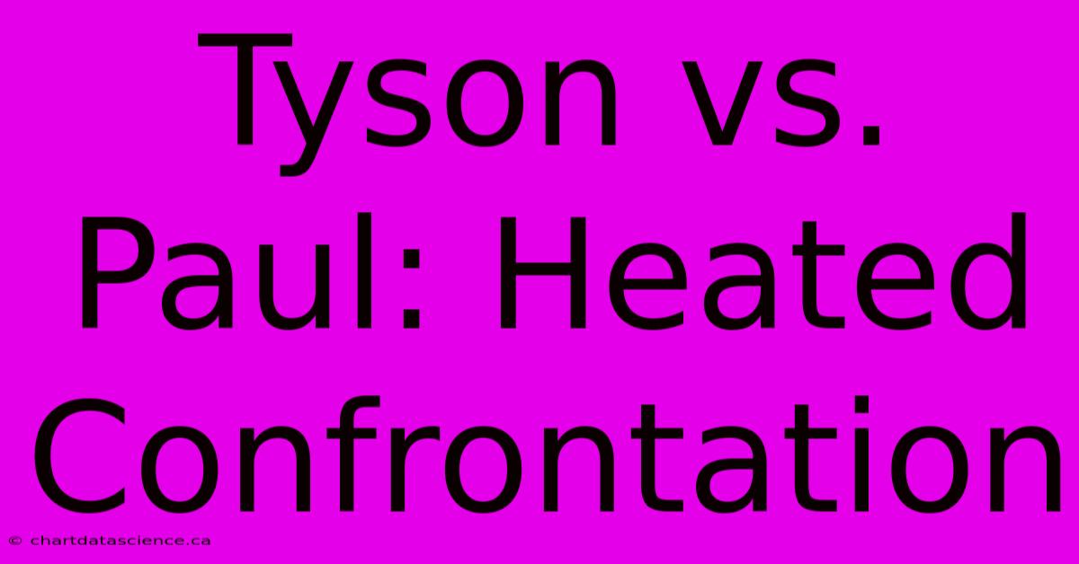 Tyson Vs. Paul: Heated Confrontation