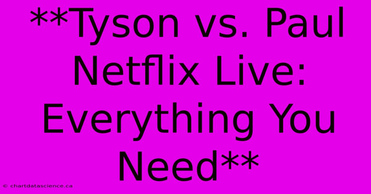 **Tyson Vs. Paul Netflix Live: Everything You Need**