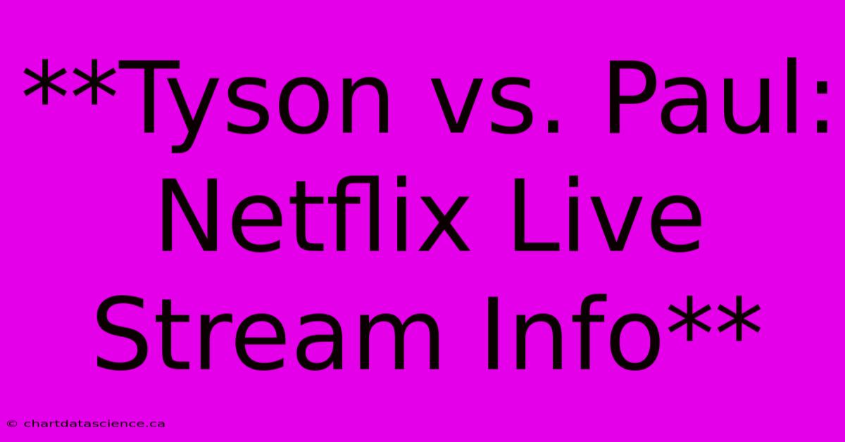 **Tyson Vs. Paul: Netflix Live Stream Info**