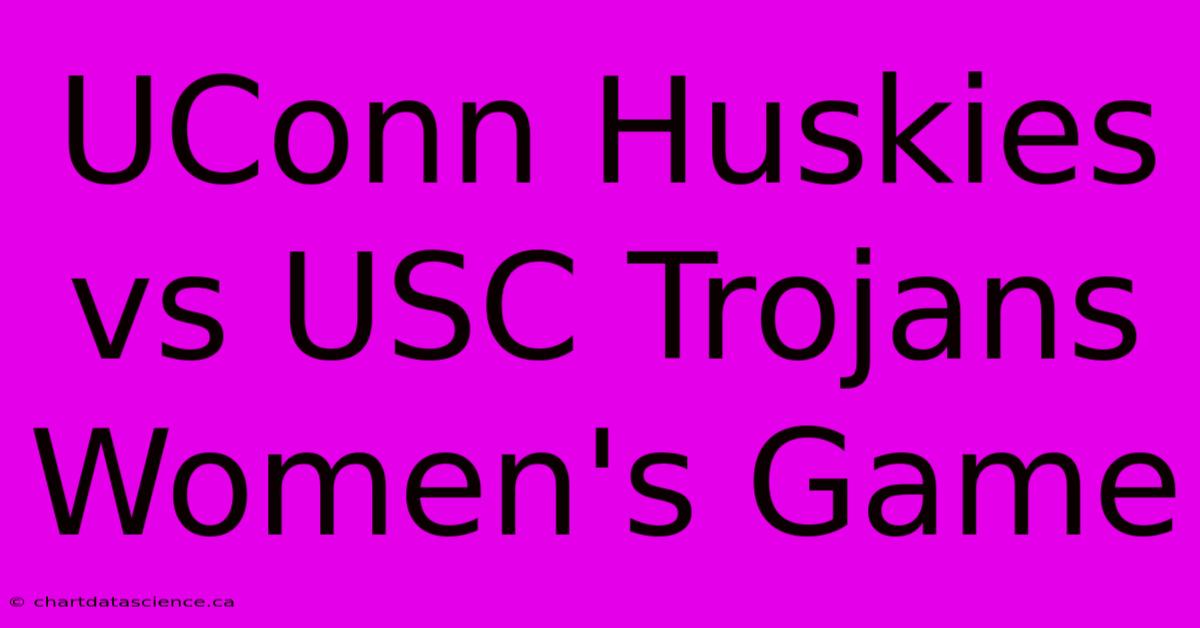 UConn Huskies Vs USC Trojans Women's Game