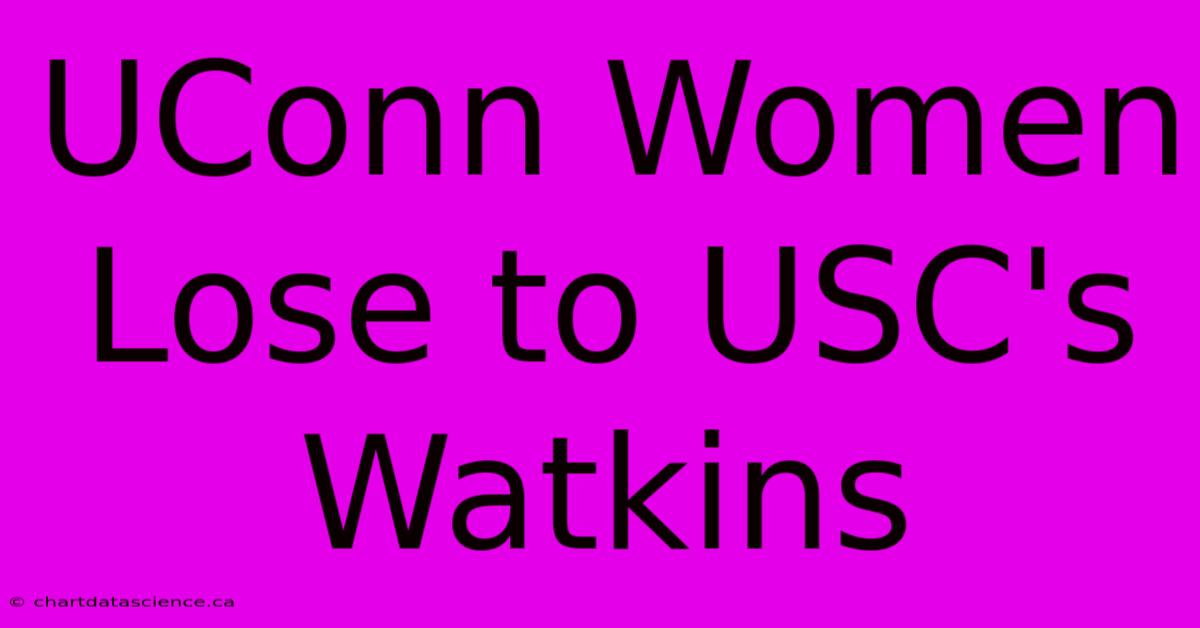 UConn Women Lose To USC's Watkins