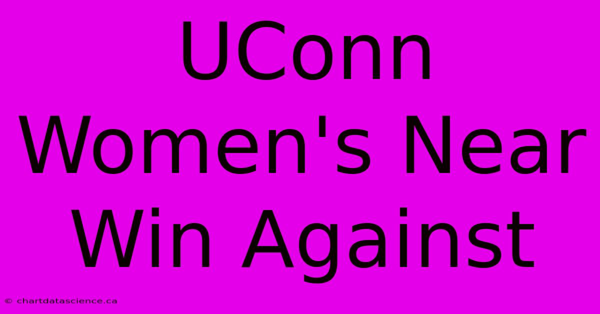 UConn Women's Near Win Against