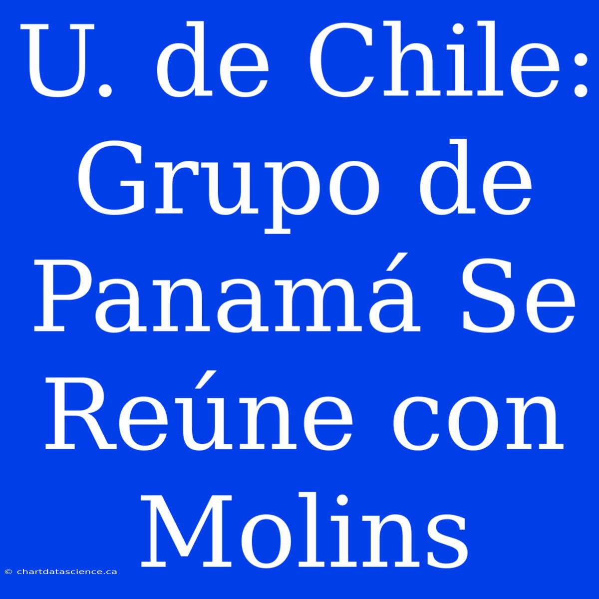 U. De Chile: Grupo De Panamá Se Reúne Con Molins