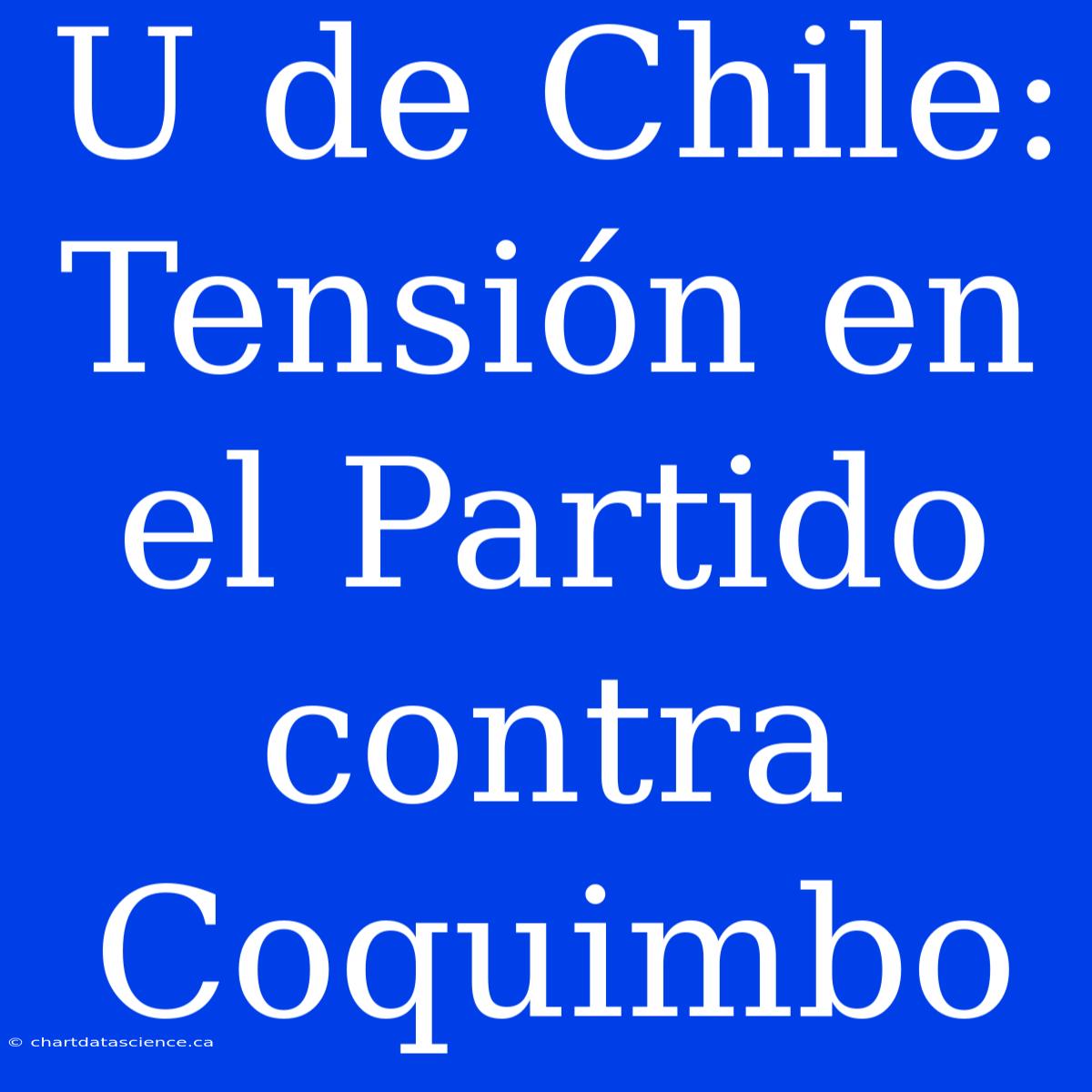 U De Chile: Tensión En El Partido Contra Coquimbo