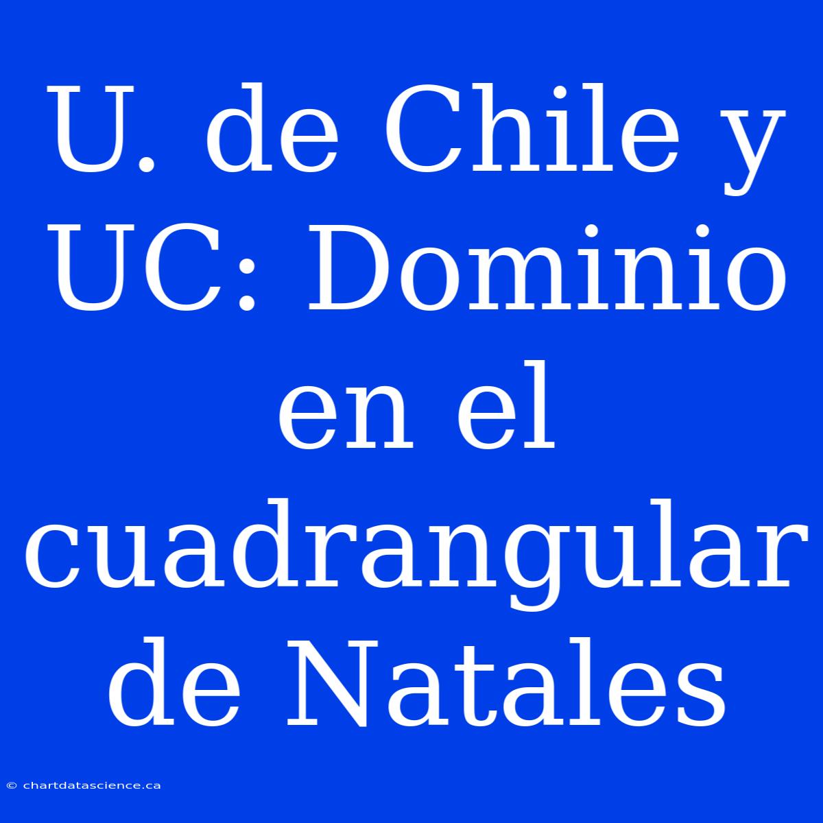 U. De Chile Y UC: Dominio En El Cuadrangular De Natales