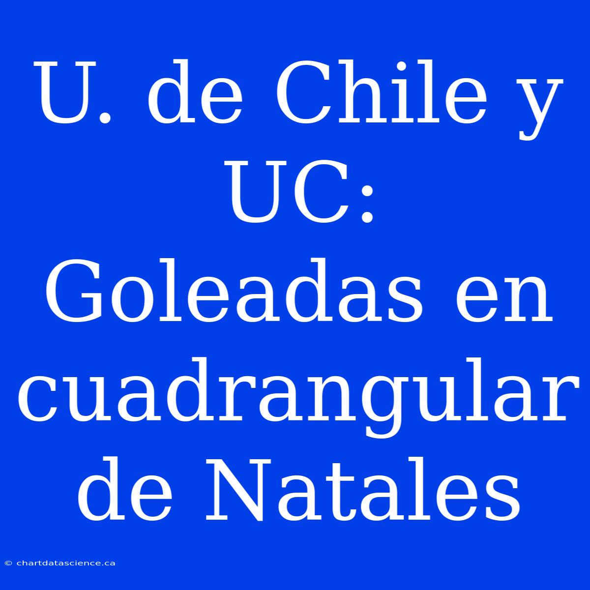 U. De Chile Y UC: Goleadas En Cuadrangular De Natales