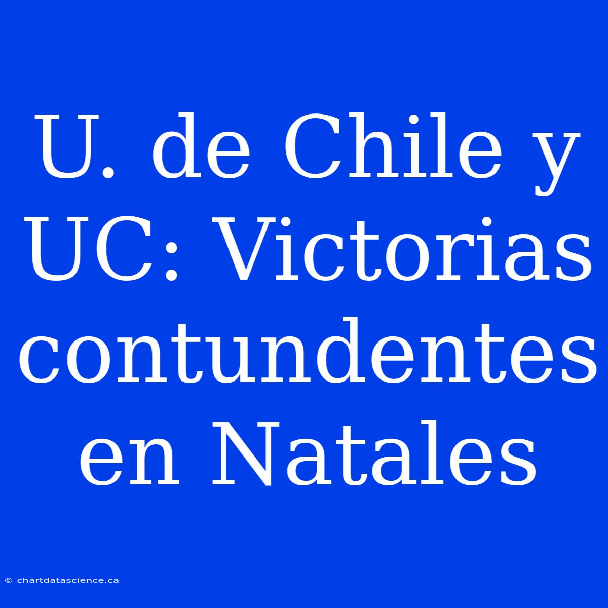 U. De Chile Y UC: Victorias Contundentes En Natales