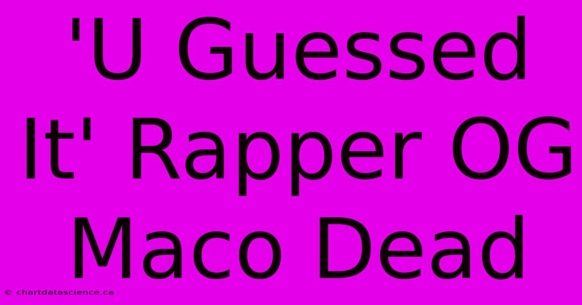 'U Guessed It' Rapper OG Maco Dead