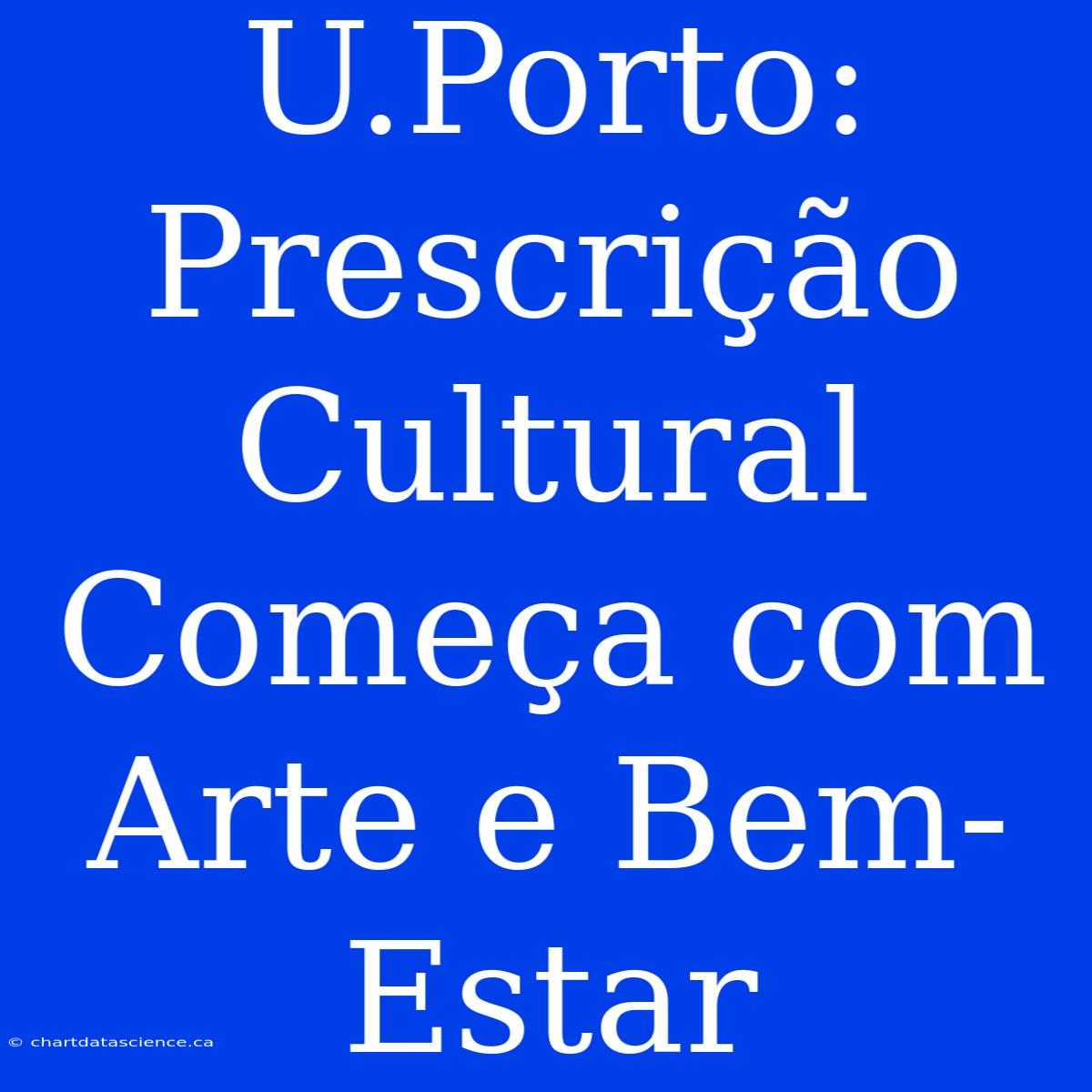 U.Porto: Prescrição Cultural Começa Com Arte E Bem-Estar