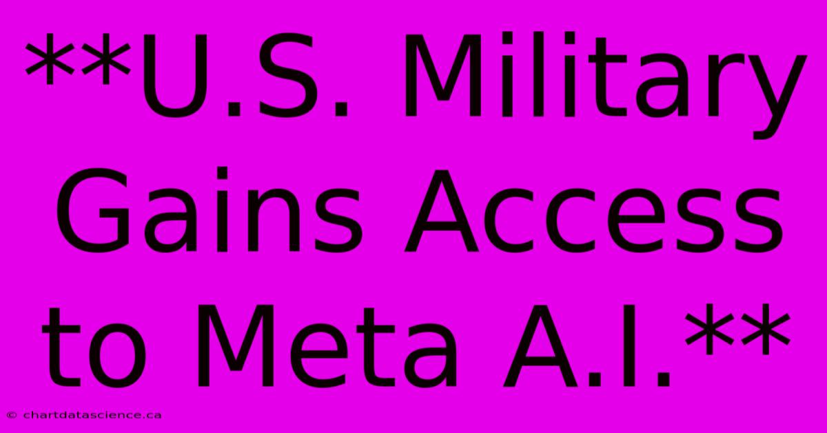 **U.S. Military Gains Access To Meta A.I.**