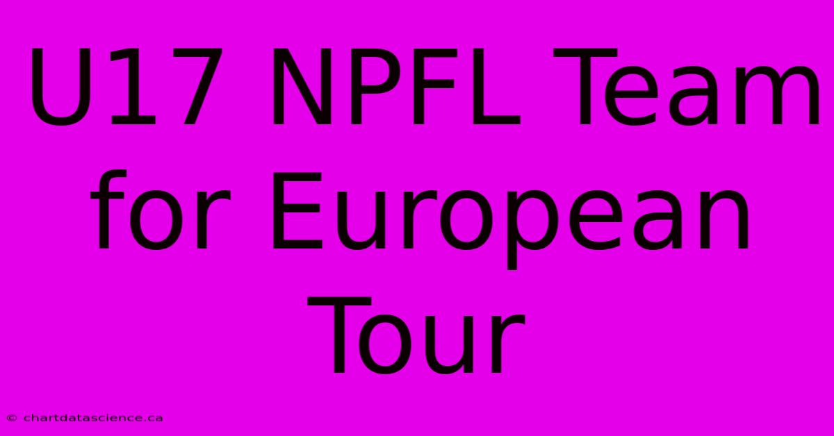 U17 NPFL Team For European Tour