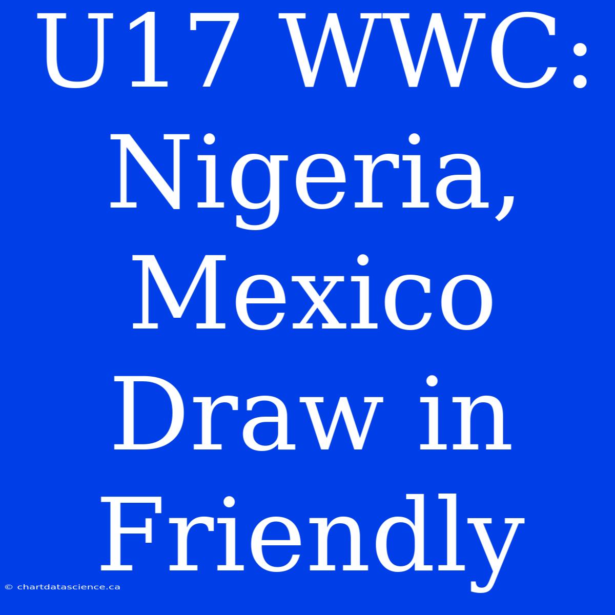 U17 WWC: Nigeria, Mexico Draw In Friendly