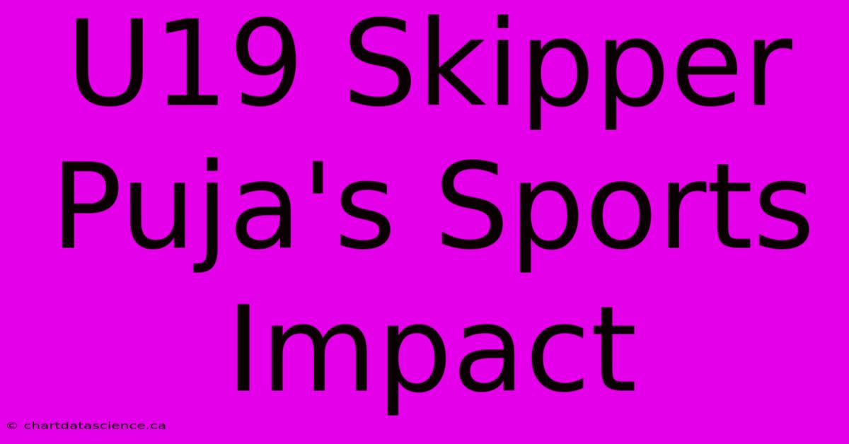 U19 Skipper Puja's Sports Impact