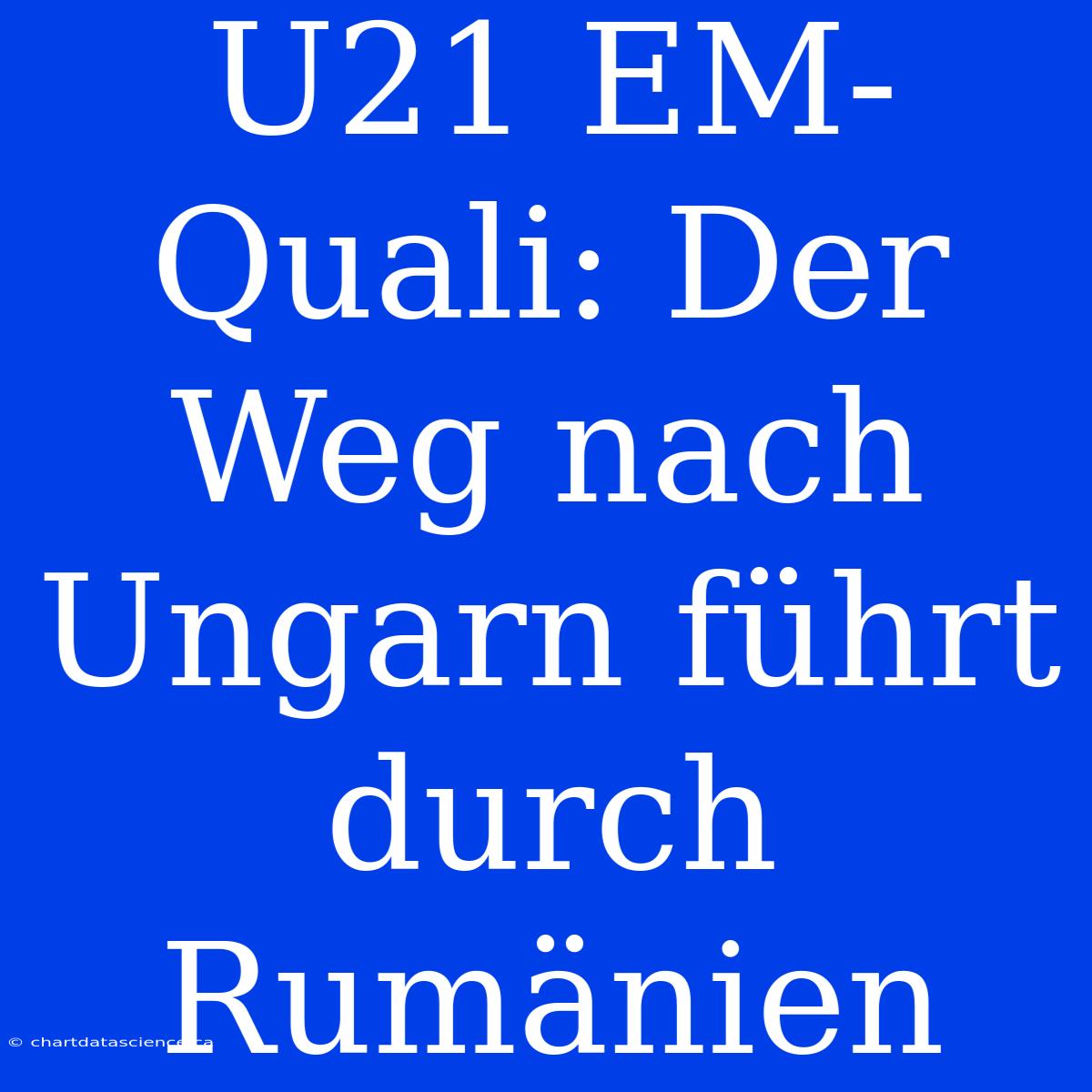 U21 EM-Quali: Der Weg Nach Ungarn Führt Durch Rumänien