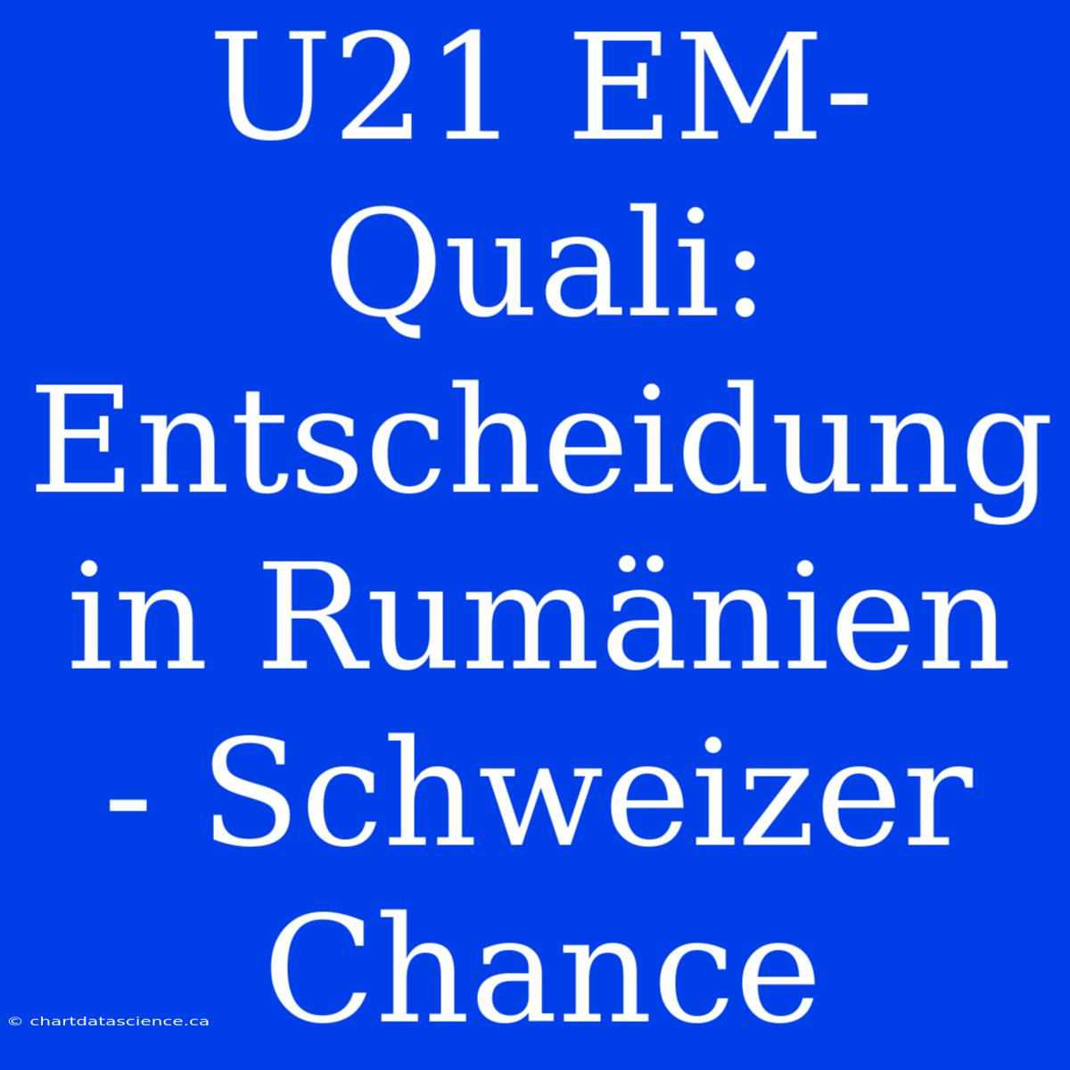 U21 EM-Quali: Entscheidung In Rumänien - Schweizer Chance