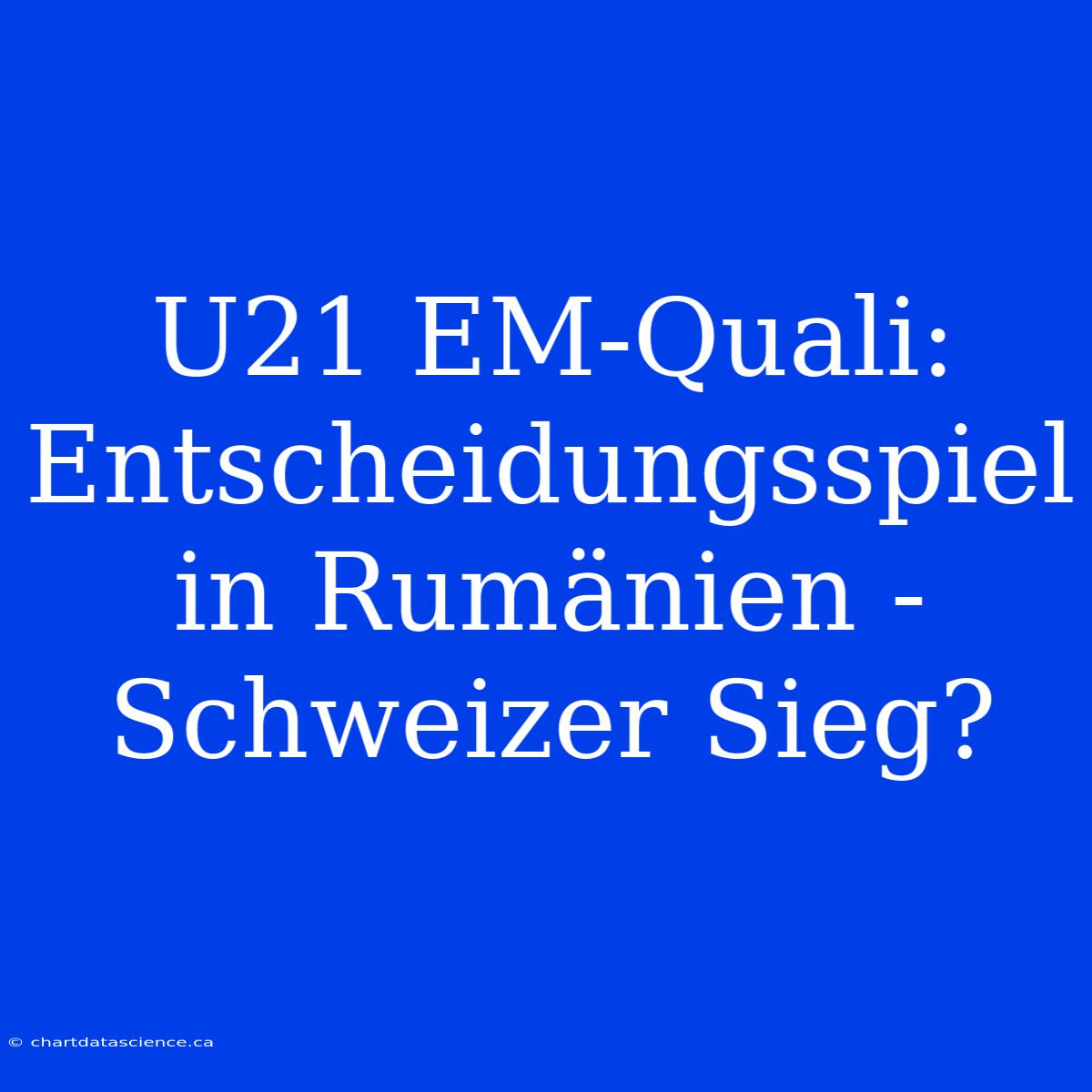 U21 EM-Quali: Entscheidungsspiel In Rumänien - Schweizer Sieg?