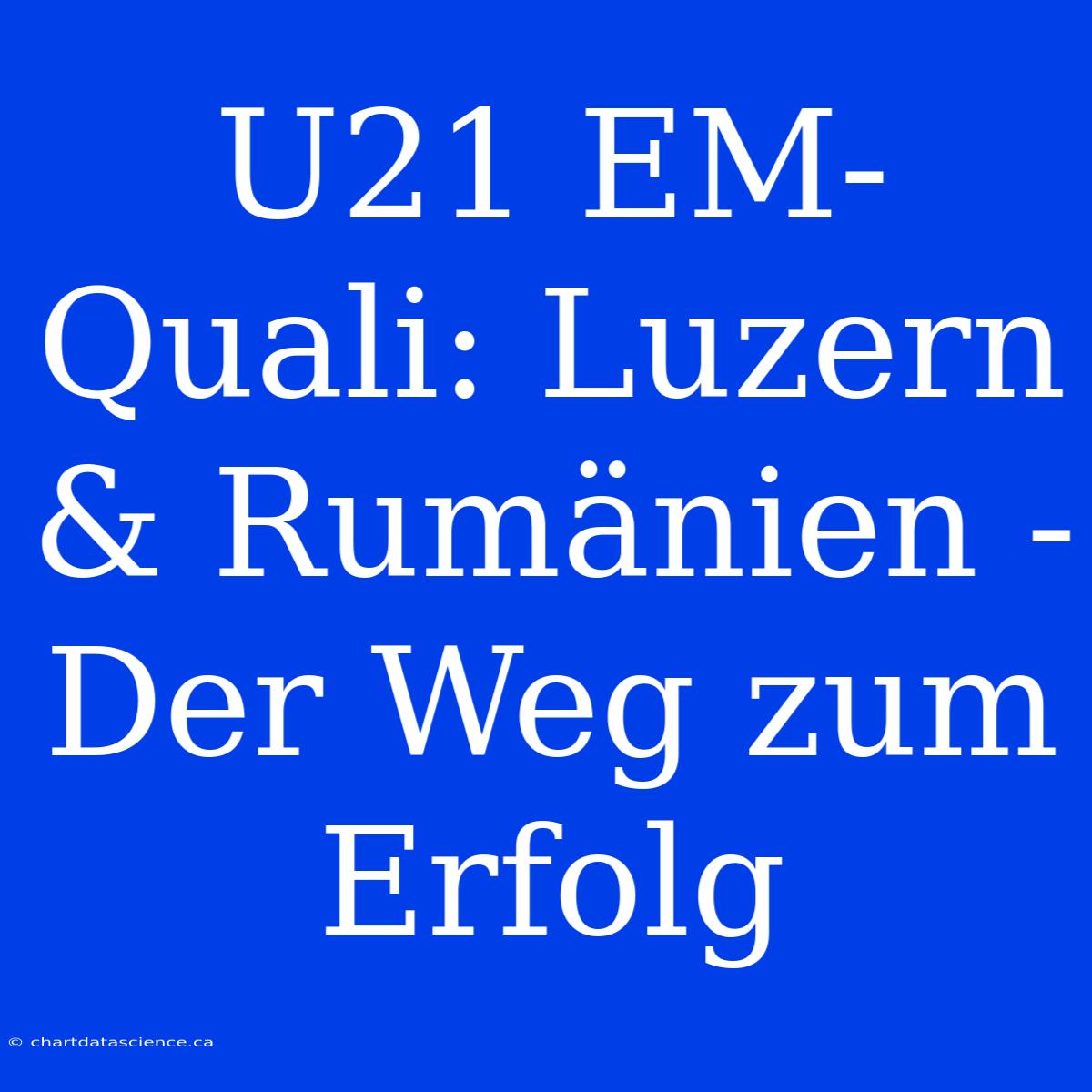 U21 EM-Quali: Luzern & Rumänien - Der Weg Zum Erfolg