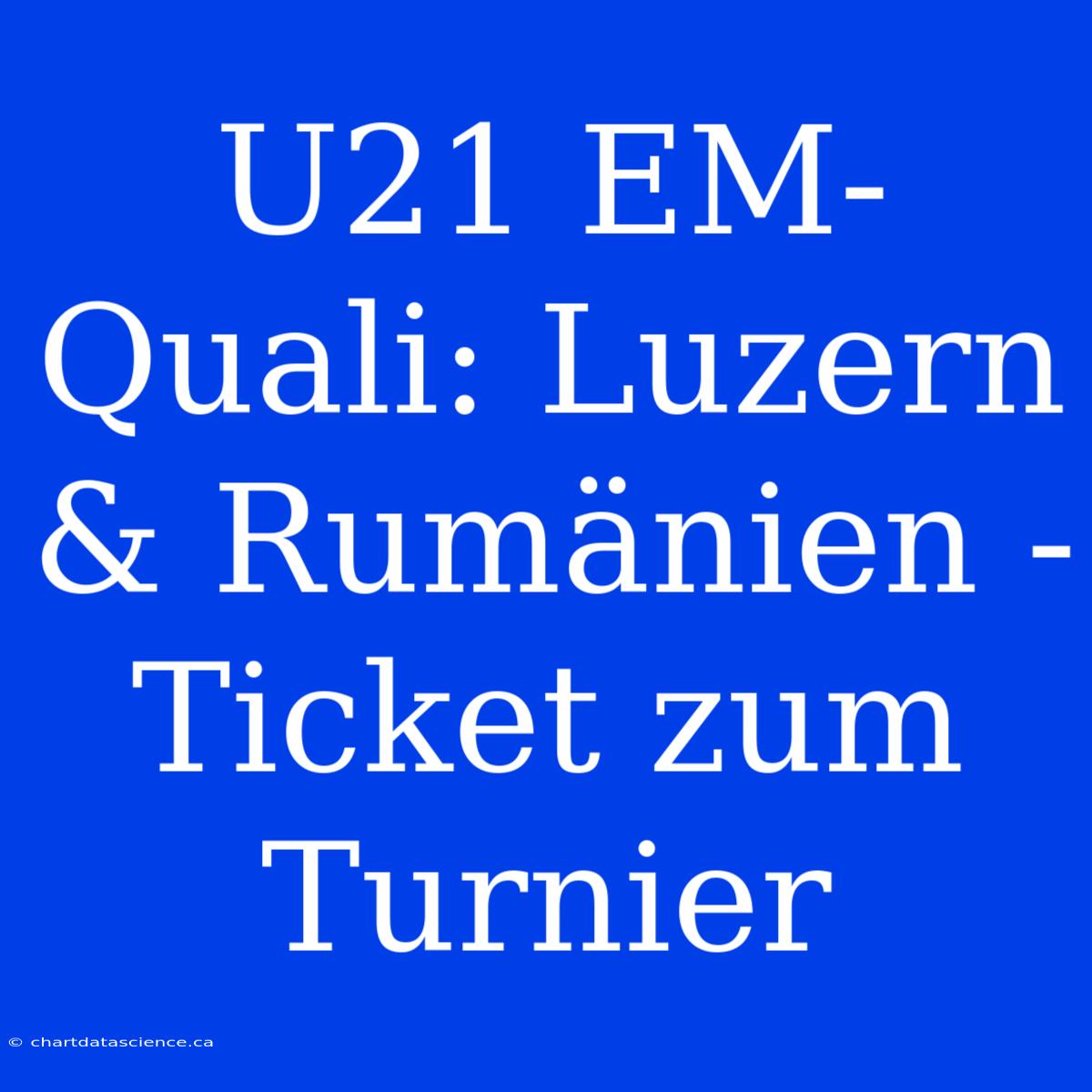 U21 EM-Quali: Luzern & Rumänien - Ticket Zum Turnier