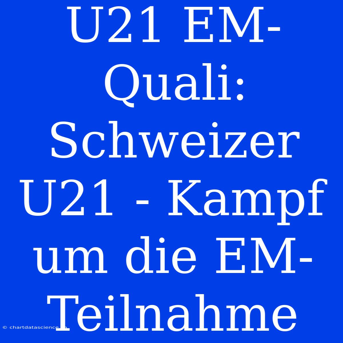 U21 EM-Quali: Schweizer U21 - Kampf Um Die EM-Teilnahme