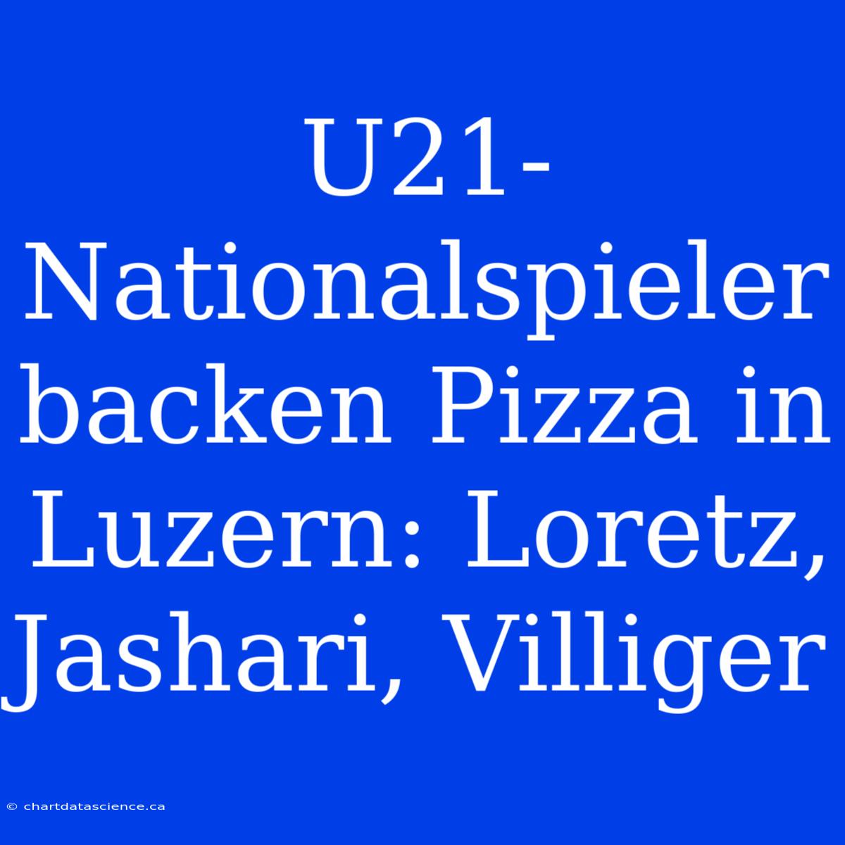 U21-Nationalspieler Backen Pizza In Luzern: Loretz, Jashari, Villiger