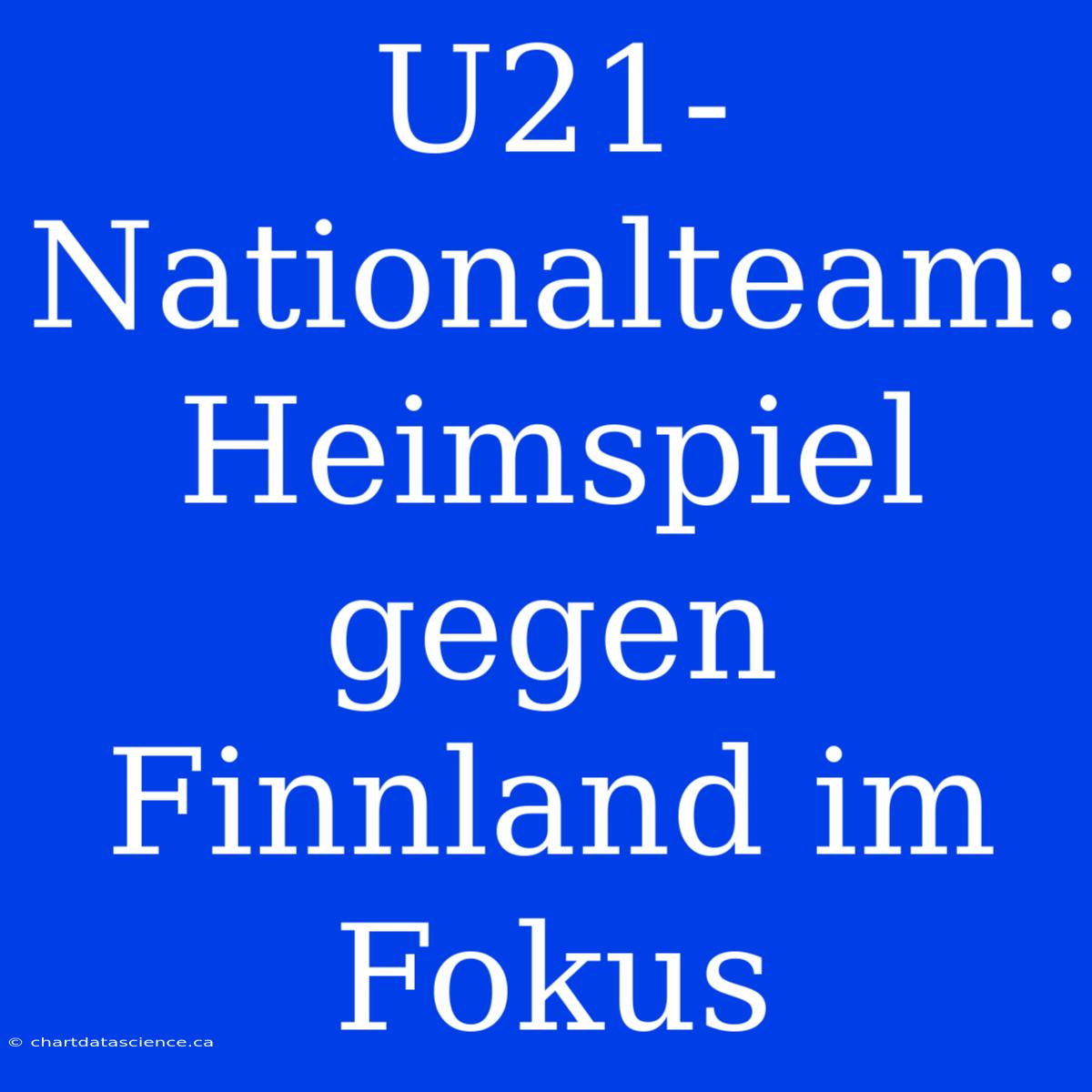 U21-Nationalteam: Heimspiel Gegen Finnland Im Fokus