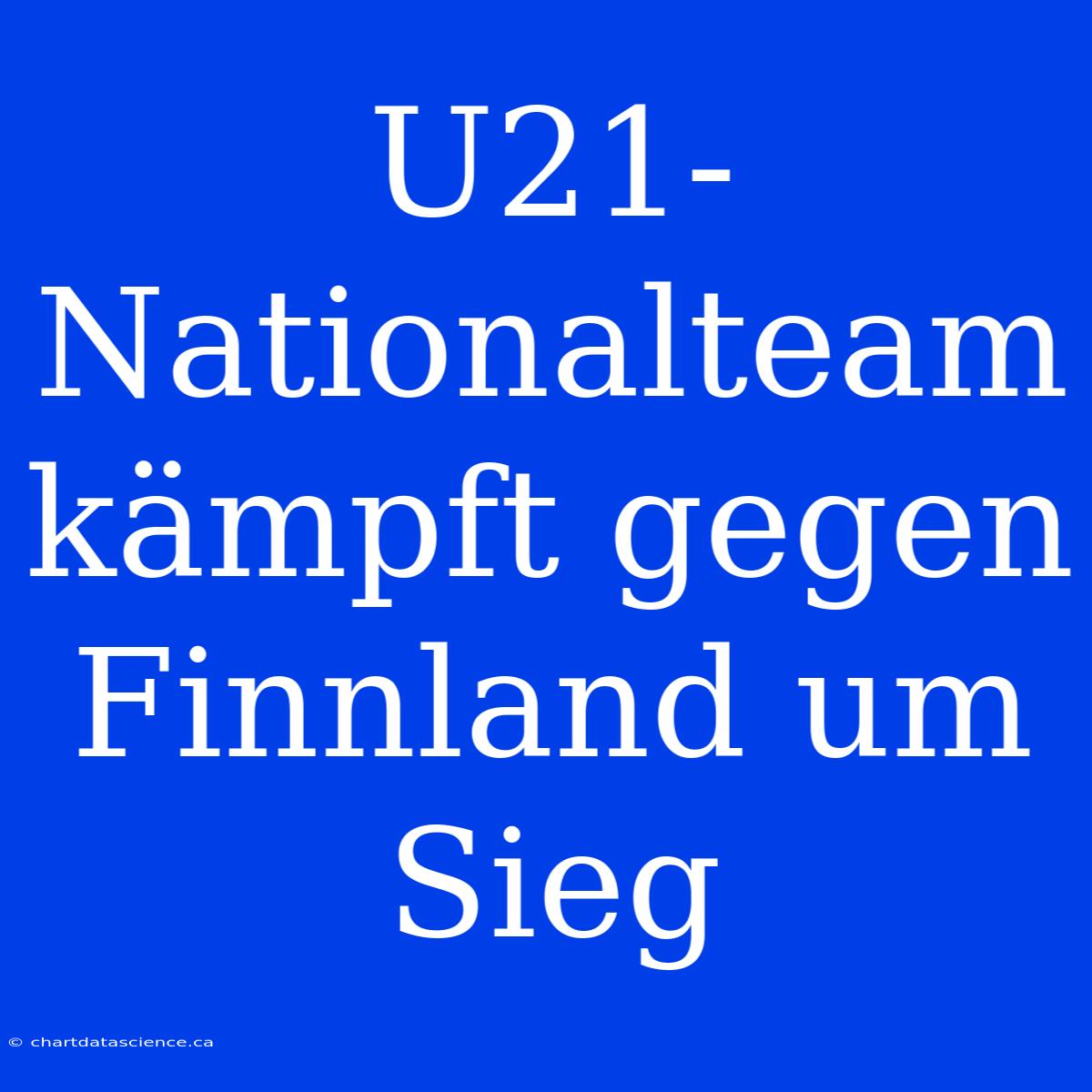 U21-Nationalteam Kämpft Gegen Finnland Um Sieg