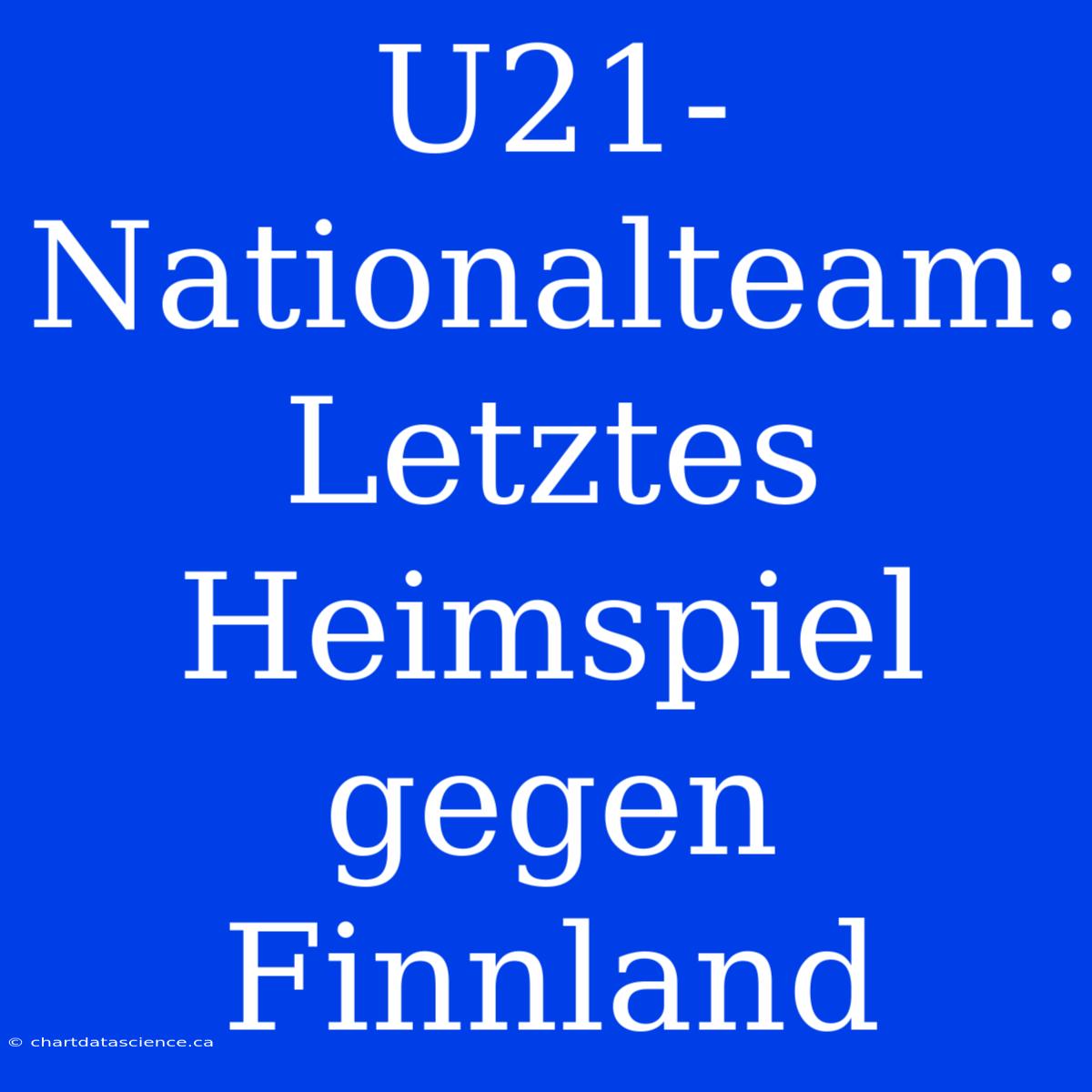 U21-Nationalteam: Letztes Heimspiel Gegen Finnland